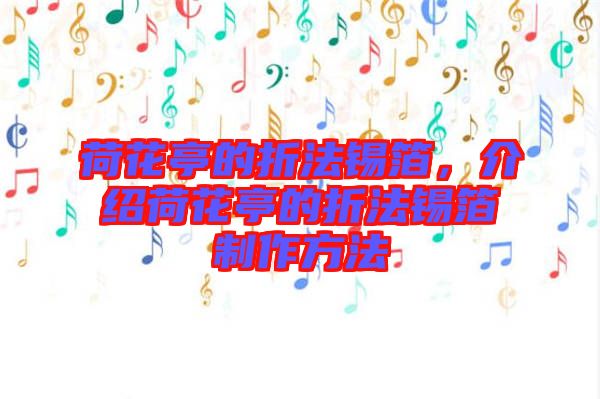 荷花亭的折法錫箔，介紹荷花亭的折法錫箔制作方法