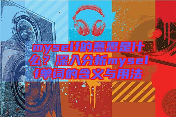 myself的意思是什么？深入分析myself單詞的含義與用法