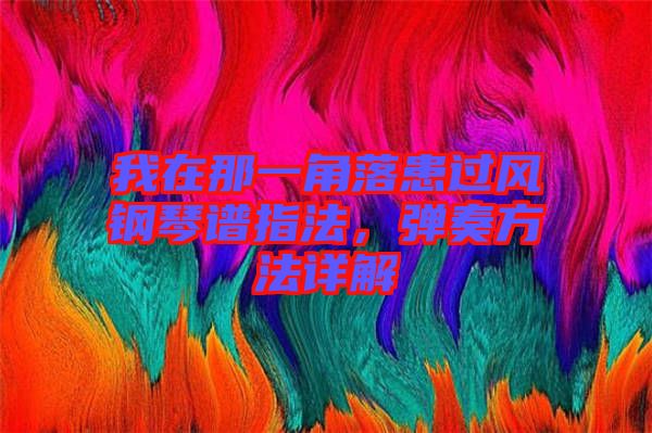 我在那一角落患過(guò)風(fēng)鋼琴譜指法，彈奏方法詳解