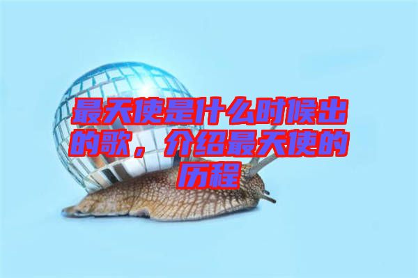 最天使是什么時候出的歌，介紹最天使的歷程
