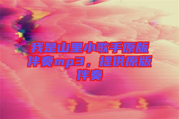 我是山里小歌手原版伴奏mp3，提供原版伴奏