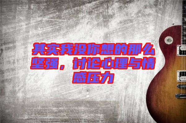 其實我沒你想的那么堅強，討論心理與情感壓力