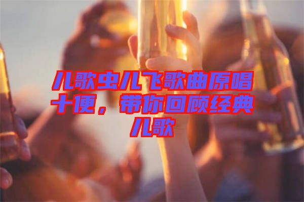 兒歌蟲兒飛歌曲原唱十便，帶你回顧經(jīng)典兒歌