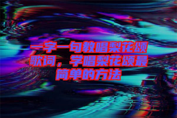 一字一句教唱梨花頌歌詞，學(xué)唱梨花頌最簡單的方法