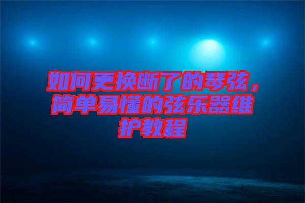如何更換斷了的琴弦，簡(jiǎn)單易懂的弦樂器維護(hù)教程