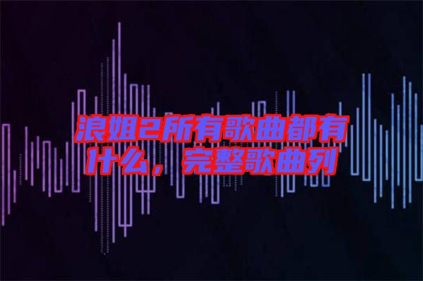 浪姐2所有歌曲都有什么，完整歌曲列