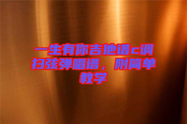 一生有你吉他譜c調(diào)掃弦彈唱譜，附簡(jiǎn)單教學(xué)