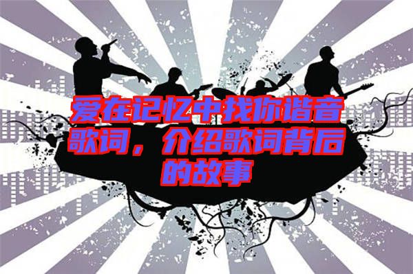 愛(ài)在記憶中找你諧音歌詞，介紹歌詞背后的故事