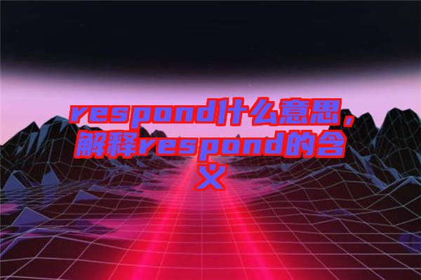 respond什么意思，解釋respond的含義