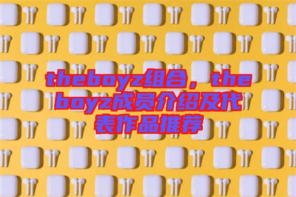 theboyz組合，theboyz成員介紹及代表作品推薦
