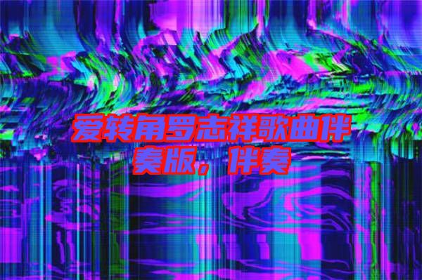 愛轉角羅志祥歌曲伴奏版，伴奏