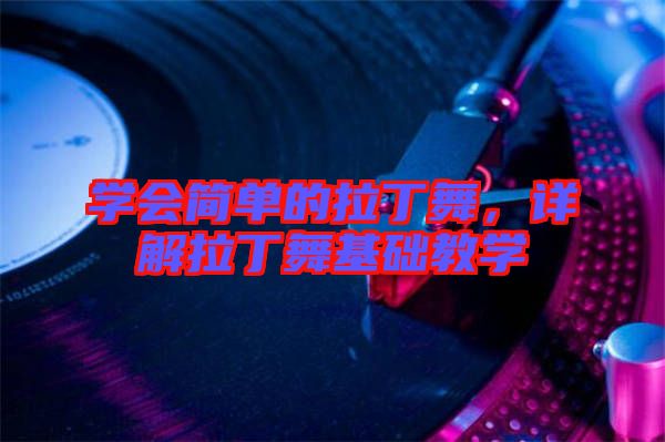 學(xué)會(huì)簡(jiǎn)單的拉丁舞，詳解拉丁舞基礎(chǔ)教學(xué)