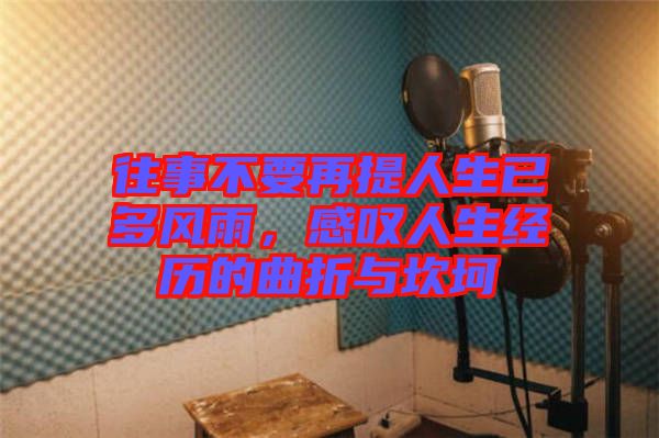 往事不要再提人生已多風雨，感嘆人生經歷的曲折與坎坷