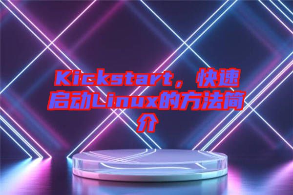 Kickstart，快速啟動(dòng)Linux的方法簡(jiǎn)介
