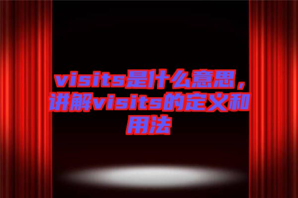 visits是什么意思，講解visits的定義和用法