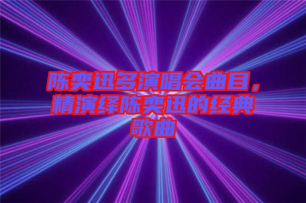 陳奕迅多演唱會曲目，精演繹陳奕迅的經(jīng)典歌曲