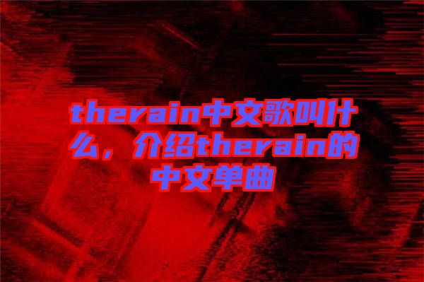 therain中文歌叫什么，介紹therain的中文單曲