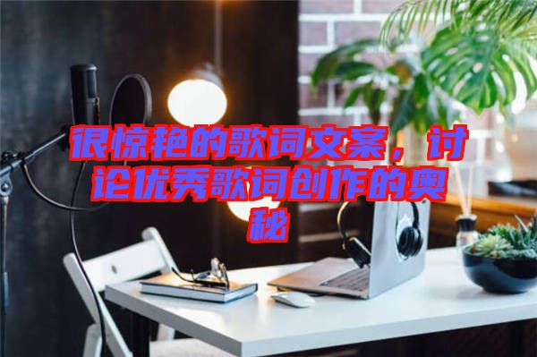 很驚艷的歌詞文案，討論優(yōu)秀歌詞創(chuàng)作的奧秘