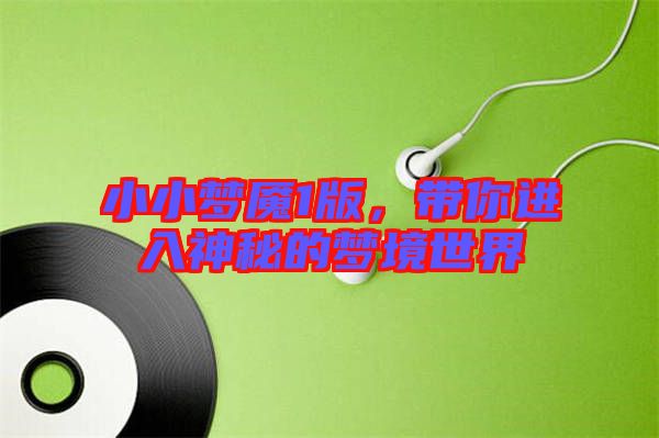 小小夢(mèng)魘1版，帶你進(jìn)入神秘的夢(mèng)境世界