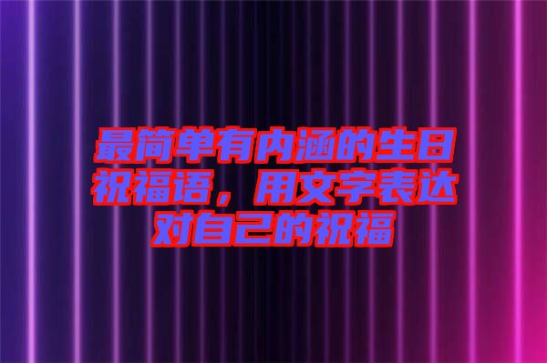 最簡(jiǎn)單有內(nèi)涵的生日祝福語，用文字表達(dá)對(duì)自己的祝福