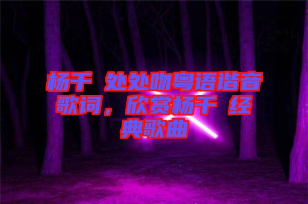 楊千嬅處處吻粵語諧音歌詞，欣賞楊千嬅經(jīng)典歌曲