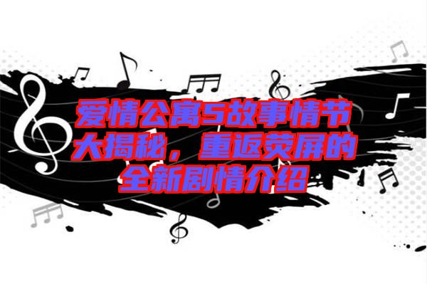 愛(ài)情公寓5故事情節(jié)大揭秘，重返熒屏的全新劇情介紹