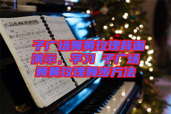 応子廣場舞黃玫瑰背面演示，學習応子廣場舞黃玫瑰舞步方法