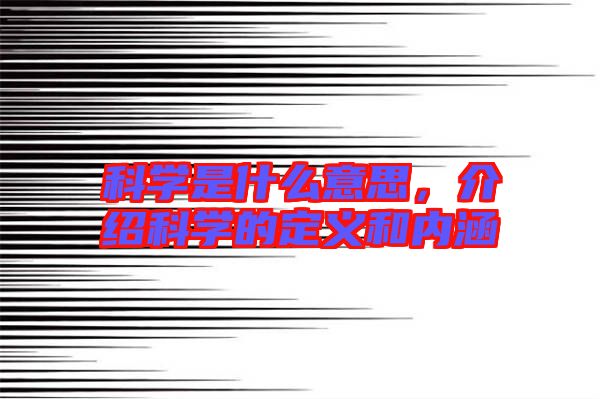 科學(xué)是什么意思，介紹科學(xué)的定義和內(nèi)涵