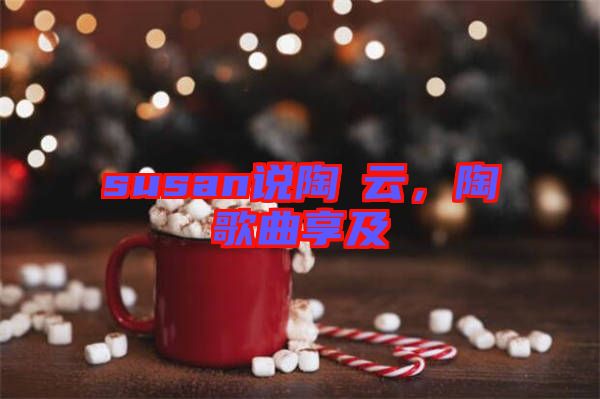 susan說陶喆云，陶喆歌曲享及
