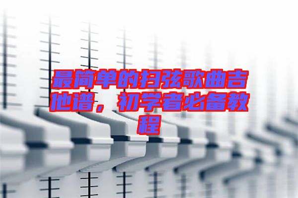 最簡單的掃弦歌曲吉他譜，初學(xué)者必備教程