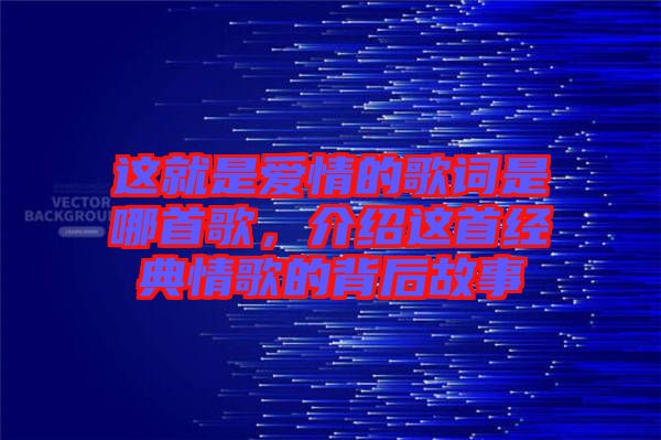 這就是愛情的歌詞是哪首歌，介紹這首經(jīng)典情歌的背后故事