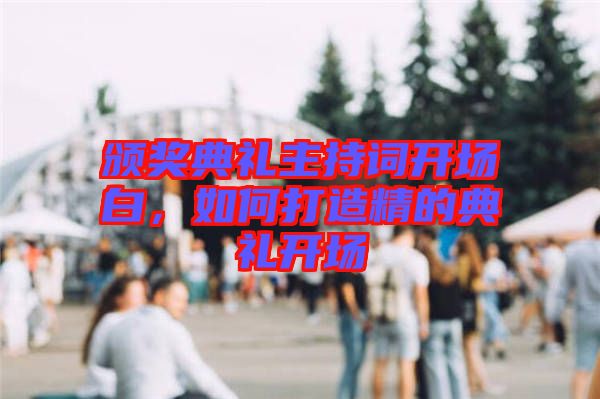 頒獎典禮主持詞開場白，如何打造精的典禮開場