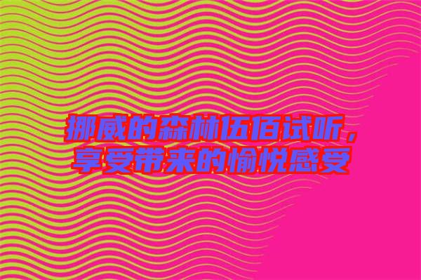 挪威的森林伍佰試聽，享受帶來的愉悅感受