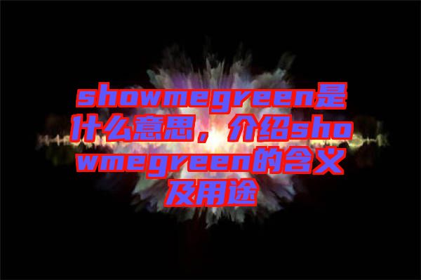 showmegreen是什么意思，介紹showmegreen的含義及用途