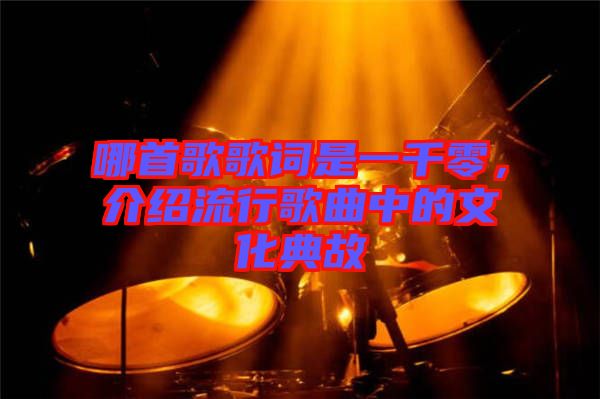 哪首歌歌詞是一千零，介紹流行歌曲中的文化典故