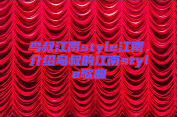 鳥叔江南style江南，介紹鳥叔的江南style歌曲