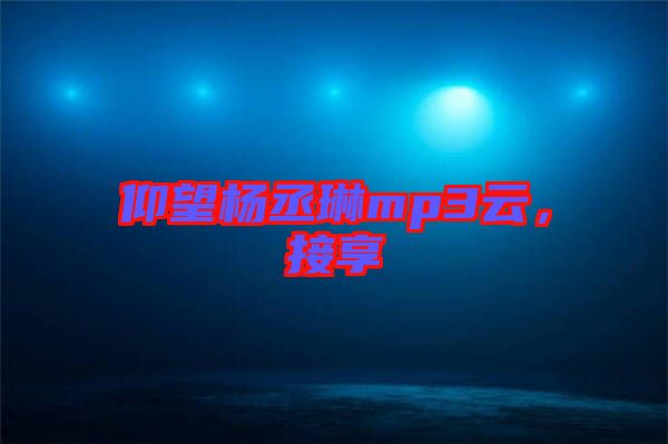 仰望楊丞琳mp3云，接享