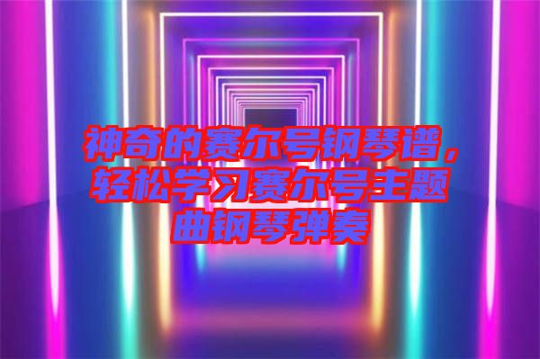 神奇的賽爾號(hào)鋼琴譜，輕松學(xué)習(xí)賽爾號(hào)主題曲鋼琴?gòu)椬? width=
