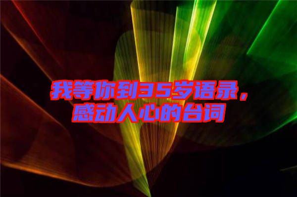 我等你到35歲語錄，感動人心的臺詞