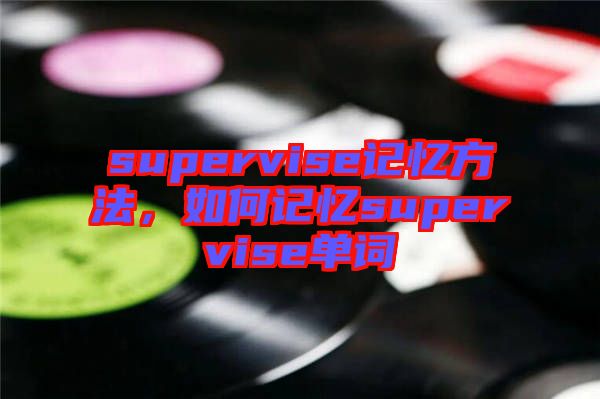 supervise記憶方法，如何記憶supervise單詞