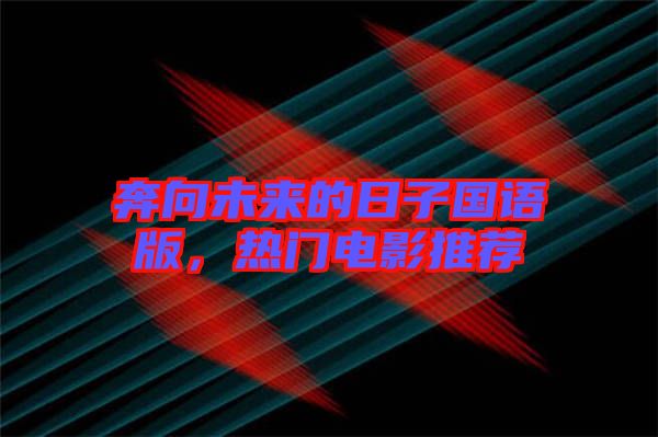 奔向未來(lái)的日子國(guó)語(yǔ)版，熱門(mén)電影推薦