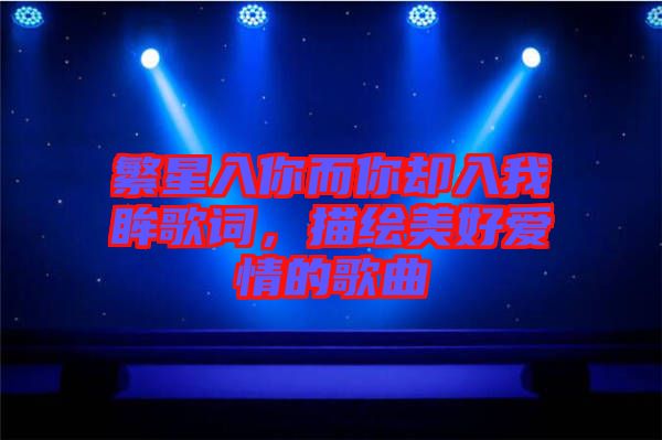 繁星入你而你卻入我眸歌詞，描繪美好愛情的歌曲