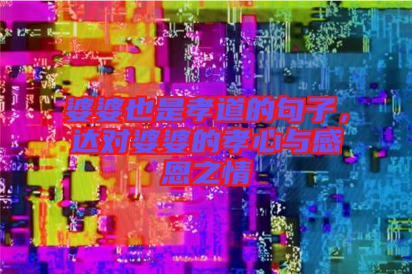 婆婆也是孝道的句子，達(dá)對婆婆的孝心與感恩之情