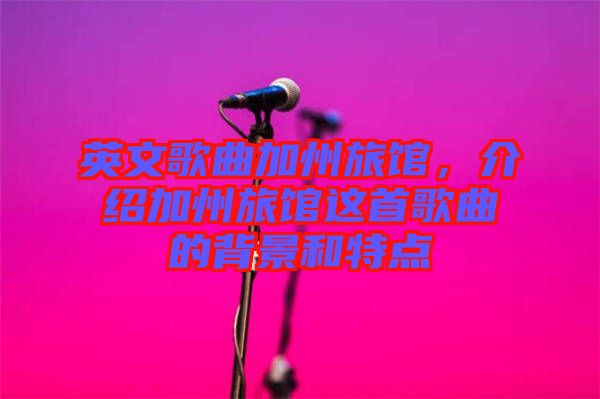 英文歌曲加州旅館，介紹加州旅館這首歌曲的背景和特點(diǎn)