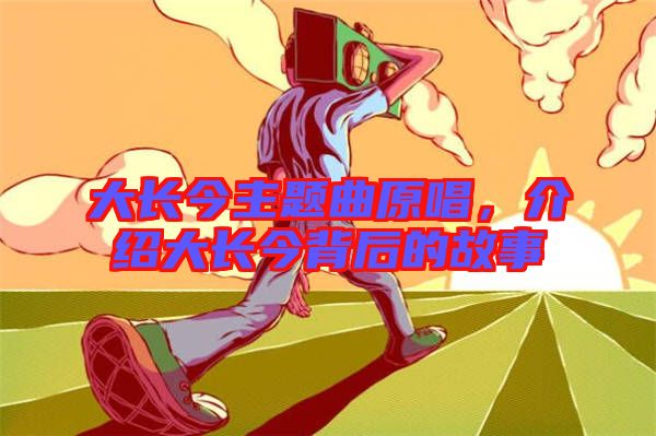 大長今主題曲原唱，介紹大長今背后的故事