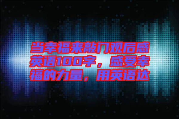 當(dāng)幸福來敲門觀后感英語(yǔ)100字，感受幸福的力量，用英語(yǔ)達(dá)