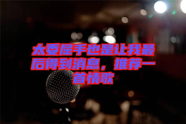 太委屈手也是讓我最后得到消息，推薦一首情歌