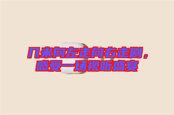 幾米向左走向右走劇，感受一場(chǎng)視聽(tīng)盛宴