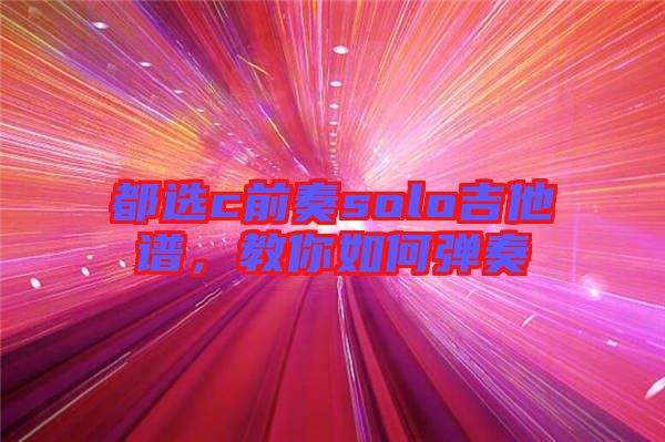 都選c前奏solo吉他譜，教你如何彈奏