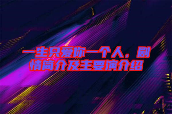 一生只愛你一個(gè)人，劇情簡介及主要演介紹